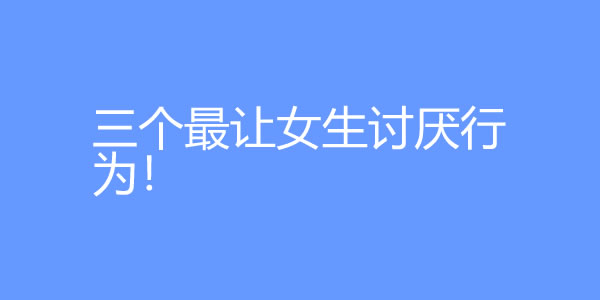 男生三个最让女生讨厌行为！ - 吾知舍