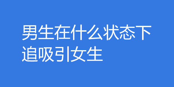 男生在什么状态最吸引女生，才最容易脱单？ - 吾知舍