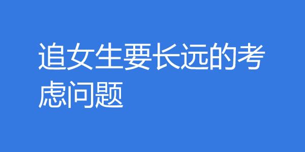 追女生要长远的考虑问题 - 吾知舍